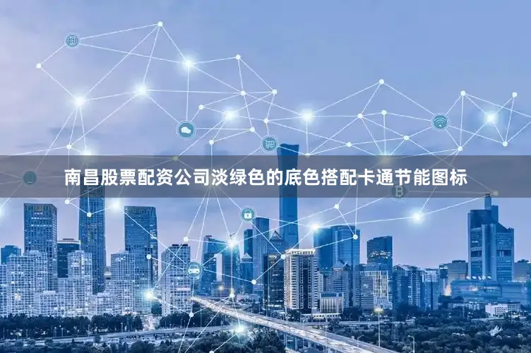 南昌股票配资公司淡绿色的底色搭配卡通节能图标