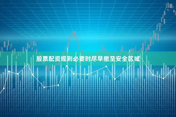 股票配资规则必要时尽早撤至安全区域