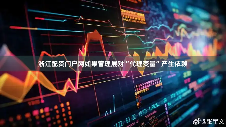 浙江配资门户网如果管理层对“代理变量”产生依赖