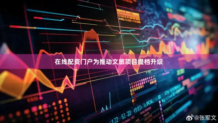 在线配资门户为推动文旅项目提档升级